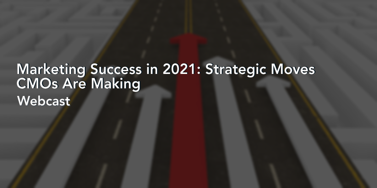 Marketing Success in 2021: Strategic Moves CMOs are Making
